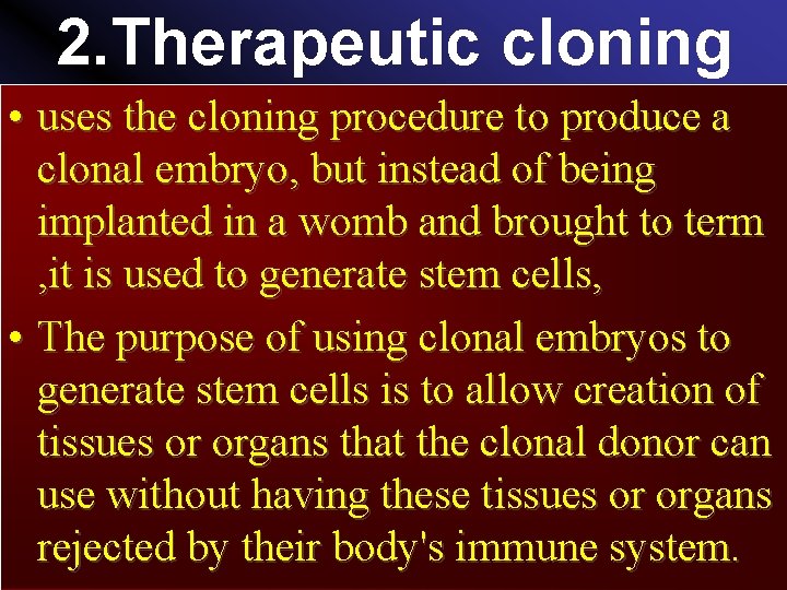 2. Therapeutic cloning • uses the cloning procedure to produce a clonal embryo, but