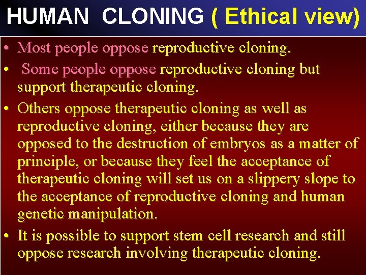 HUMAN CLONING ( Ethical view) • Most people oppose reproductive cloning. • Some people