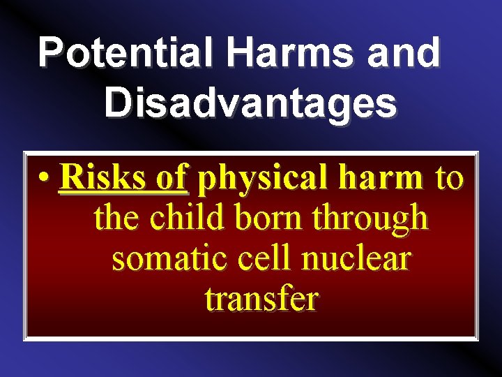 Potential Harms and Disadvantages • Risks of physical harm to the child born through