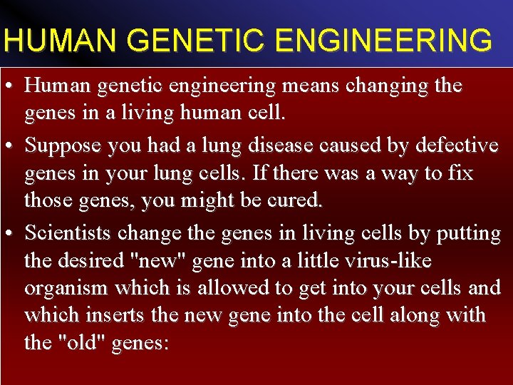 HUMAN GENETIC ENGINEERING • Human genetic engineering means changing the genes in a living