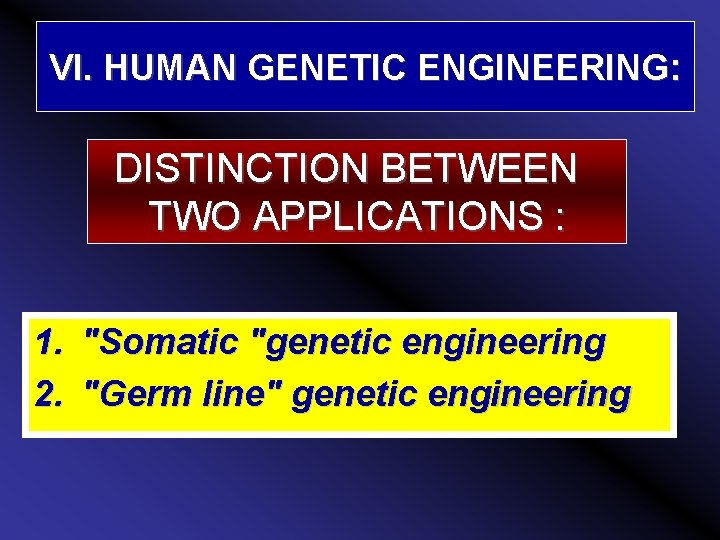 VI. HUMAN GENETIC ENGINEERING: DISTINCTION BETWEEN TWO APPLICATIONS : 1. "Somatic "genetic engineering 2.