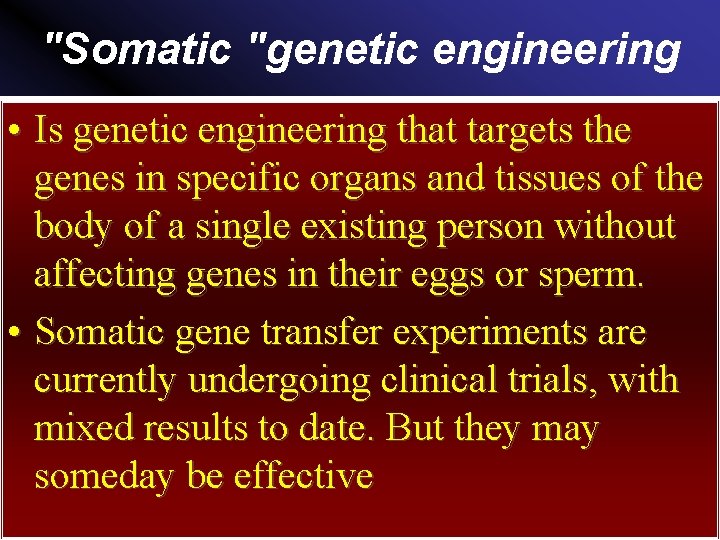 "Somatic "genetic engineering • Is genetic engineering that targets the genes in specific organs