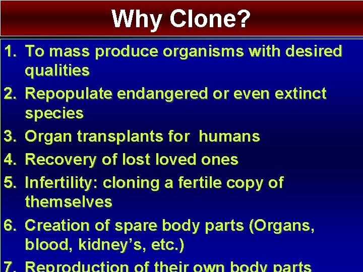 Why Clone? 1. To mass produce organisms with desired qualities 2. Repopulate endangered or