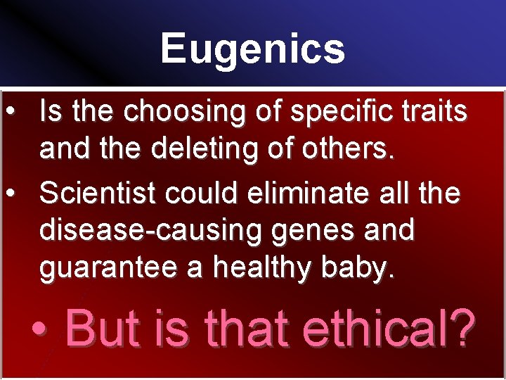 Eugenics • Is the choosing of specific traits and the deleting of others. •