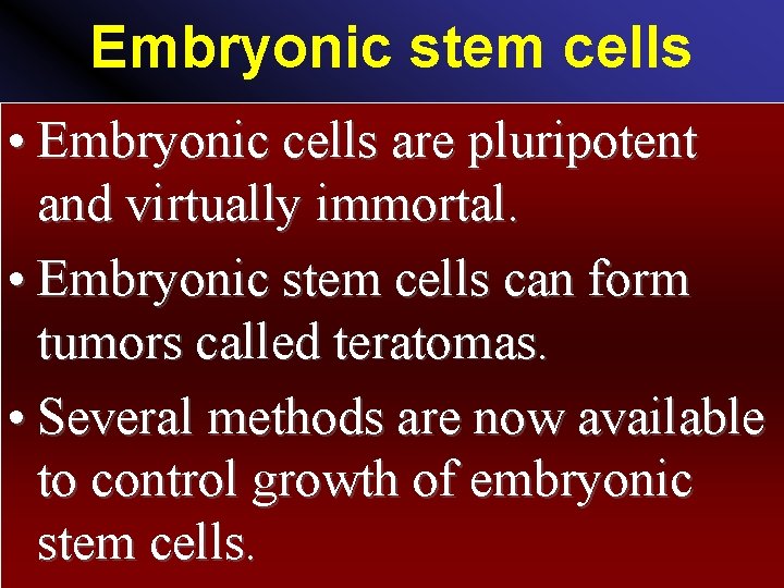 Embryonic stem cells • Embryonic cells are pluripotent and virtually immortal. • Embryonic stem