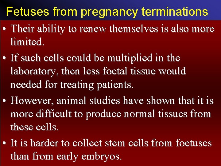 Fetuses from pregnancy terminations • Their ability to renew themselves is also more limited.