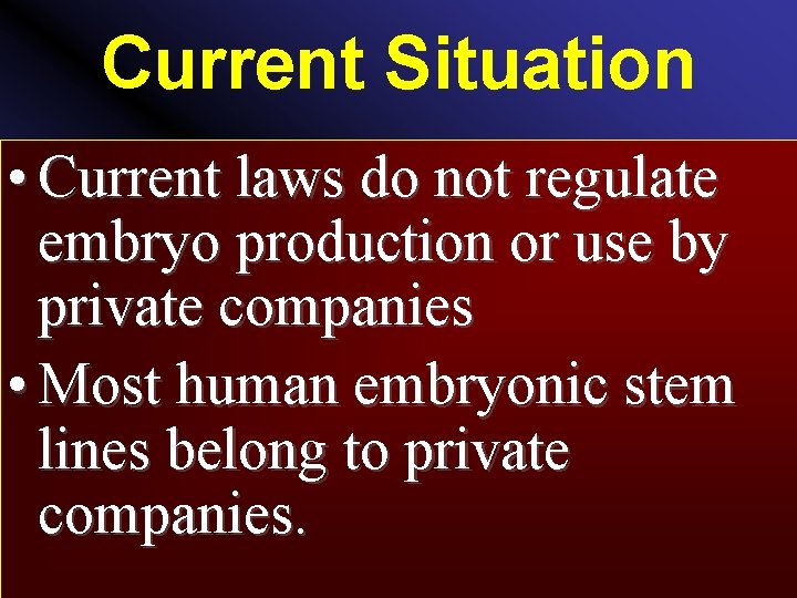 Current Situation • Current laws do not regulate embryo production or use by private