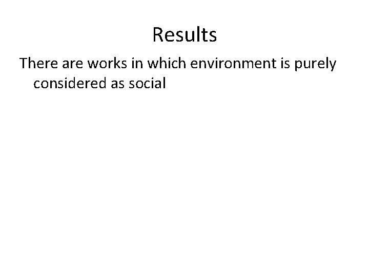 Results There are works in which environment is purely considered as social 