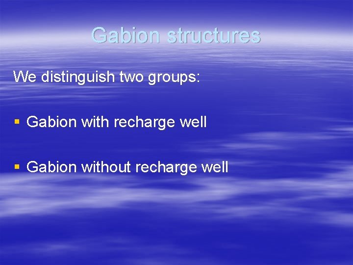 Gabion structures We distinguish two groups: § Gabion with recharge well § Gabion without