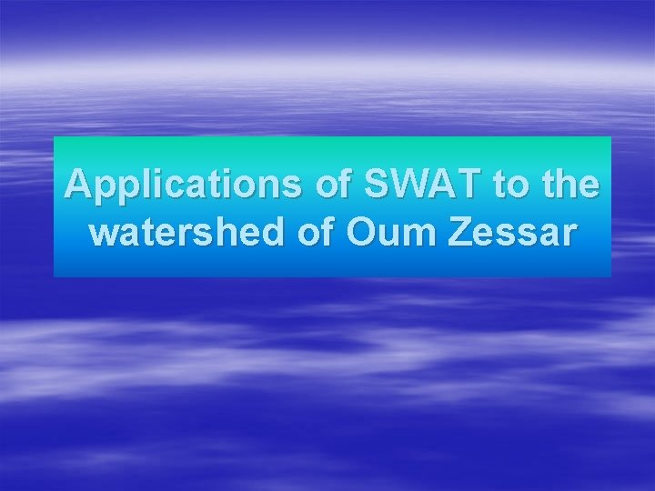 Applications of SWAT to the watershed of Oum Zessar 