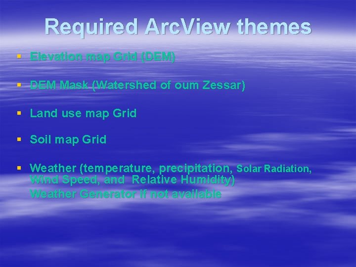 Required Arc. View themes § Elevation map Grid (DEM) § DEM Mask (Watershed of
