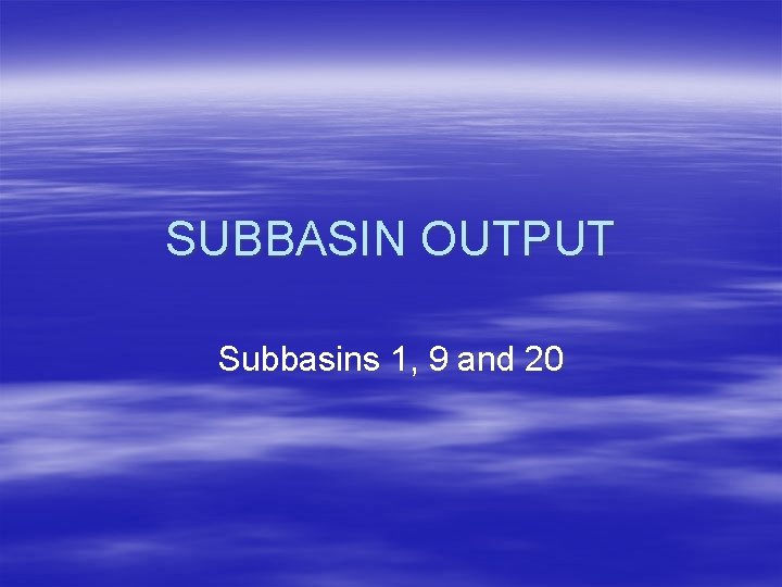 SUBBASIN OUTPUT Subbasins 1, 9 and 20 