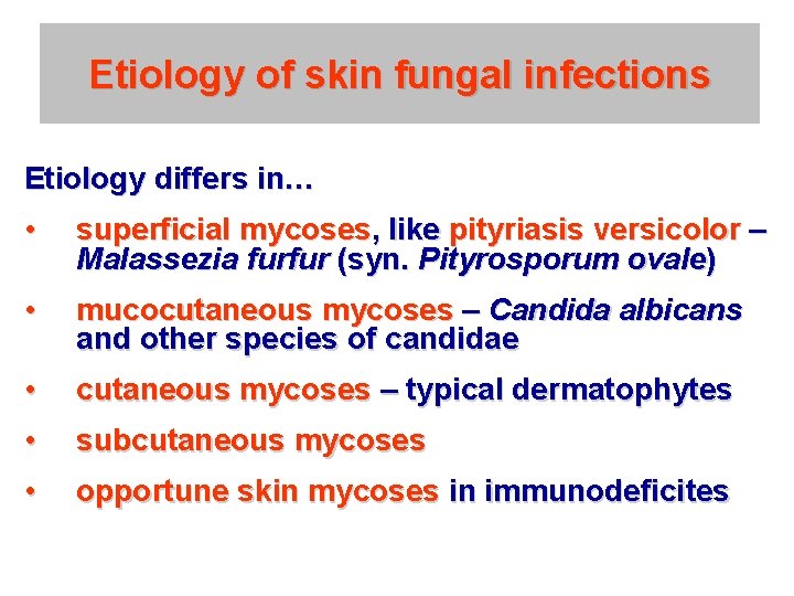 Etiology of skin fungal infections Etiology differs in… • superficial mycoses, like pityriasis versicolor