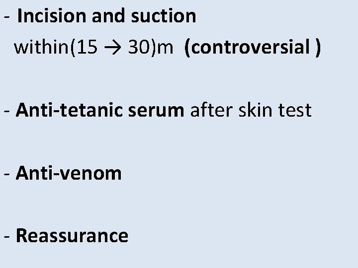 - Incision and suction within(15 → 30)m (controversial ) - Anti-tetanic serum after skin