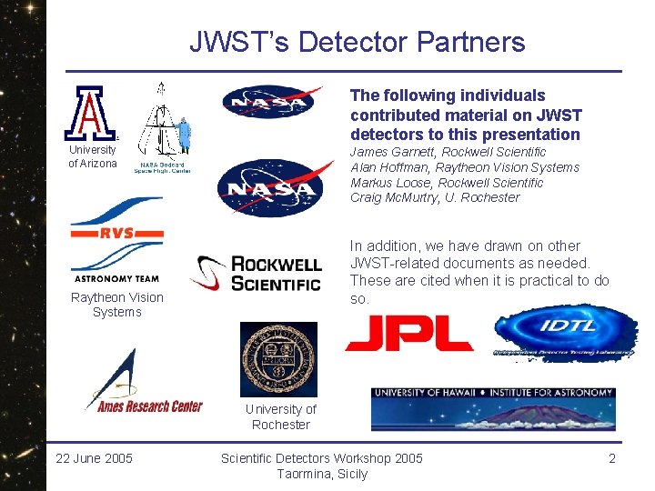 JWST’s Detector Partners The following individuals contributed material on JWST detectors to this presentation