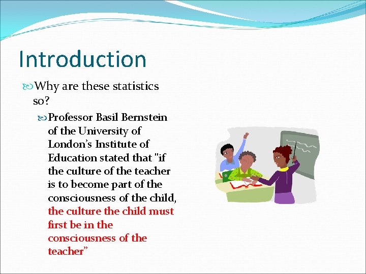 Introduction Why are these statistics so? Professor Basil Bernstein of the University of London’s