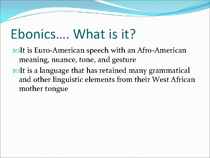 Ebonics…. What is it? It is Euro-American speech with an Afro-American meaning, nuance, tone,