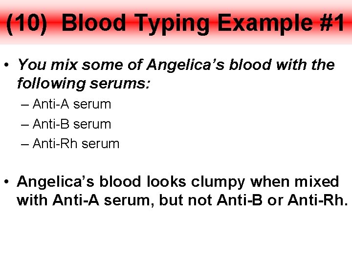 (10) Blood Typing Example #1 • You mix some of Angelica’s blood with the