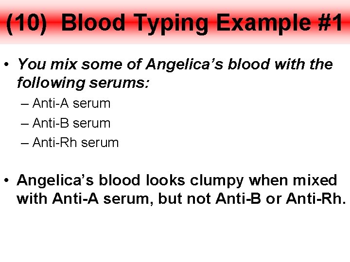 (10) Blood Typing Example #1 • You mix some of Angelica’s blood with the