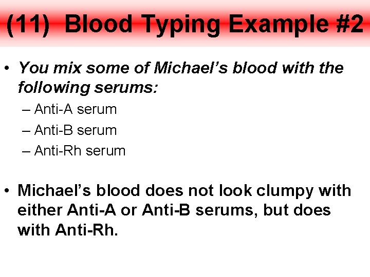 (11) Blood Typing Example #2 • You mix some of Michael’s blood with the