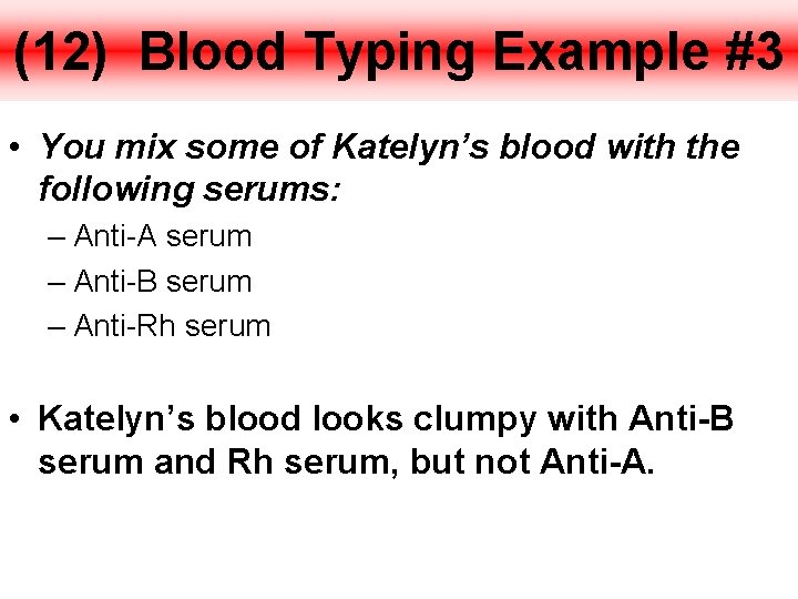 (12) Blood Typing Example #3 • You mix some of Katelyn’s blood with the