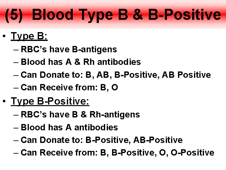 (5) Blood Type B & B-Positive • Type B: – RBC’s have B-antigens –