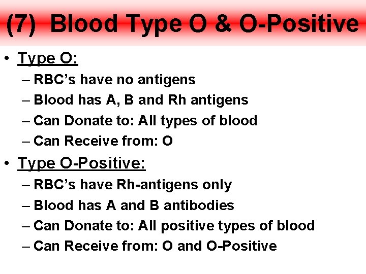 (7) Blood Type O & O-Positive • Type O: – RBC’s have no antigens