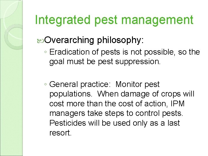 Integrated pest management Overarching philosophy: ◦ Eradication of pests is not possible, so the