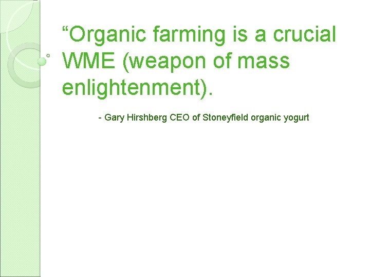 “Organic farming is a crucial WME (weapon of mass enlightenment). - Gary Hirshberg CEO