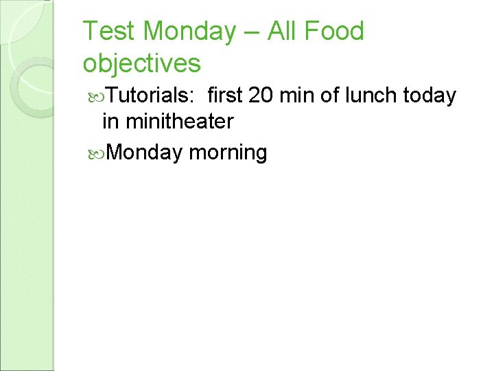 Test Monday – All Food objectives Tutorials: first 20 min of lunch today in
