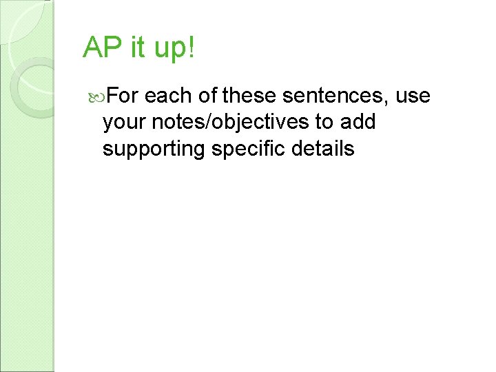 AP it up! For each of these sentences, use your notes/objectives to add supporting