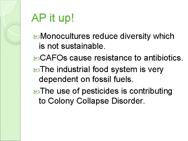 AP it up! Monocultures reduce diversity which is not sustainable. CAFOs cause resistance to