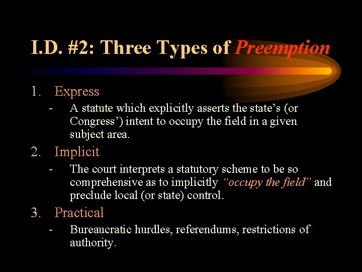 I. D. #2: Three Types of Preemption 1. Express - A statute which explicitly