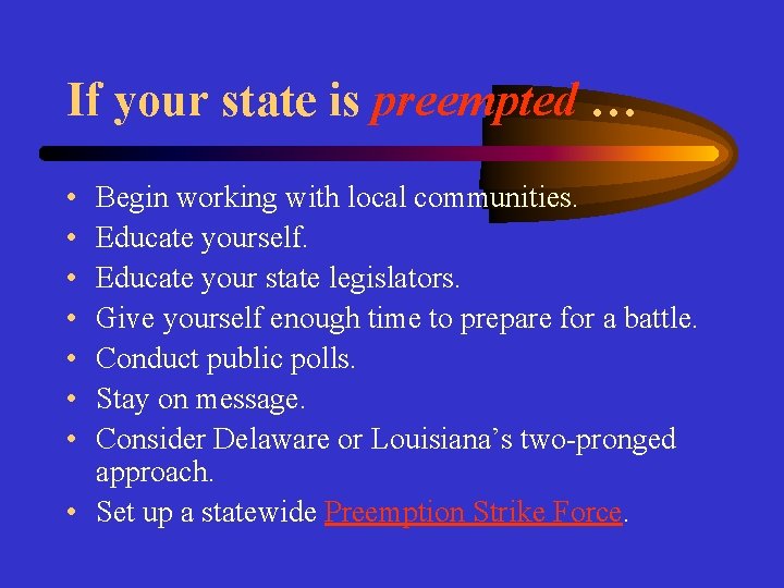 If your state is preempted … • • Begin working with local communities. Educate
