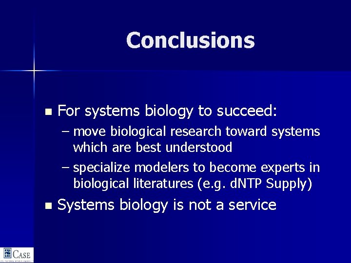 Conclusions n For systems biology to succeed: – move biological research toward systems which