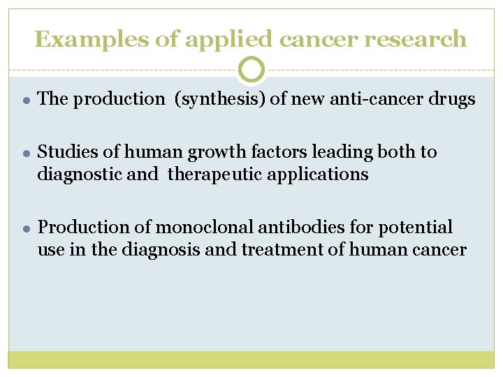Examples of applied cancer research ● The production (synthesis) of new anti-cancer drugs ● Examples of applied cancer research ● The production (synthesis) of new anti-cancer drugs ●