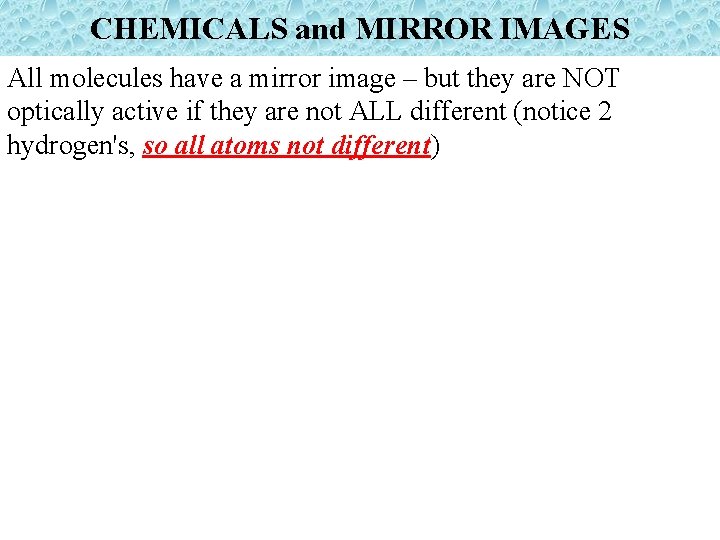 CHEMICALS and MIRROR IMAGES All molecules have a mirror image – but they are