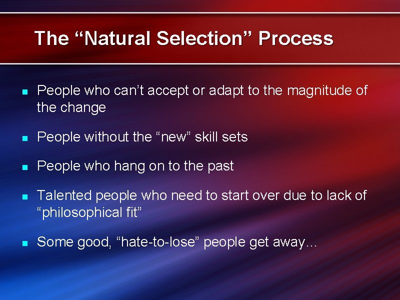 The “Natural Selection” Process n People who can’t accept or adapt to the magnitude The “Natural Selection” Process n People who can’t accept or adapt to the magnitude
