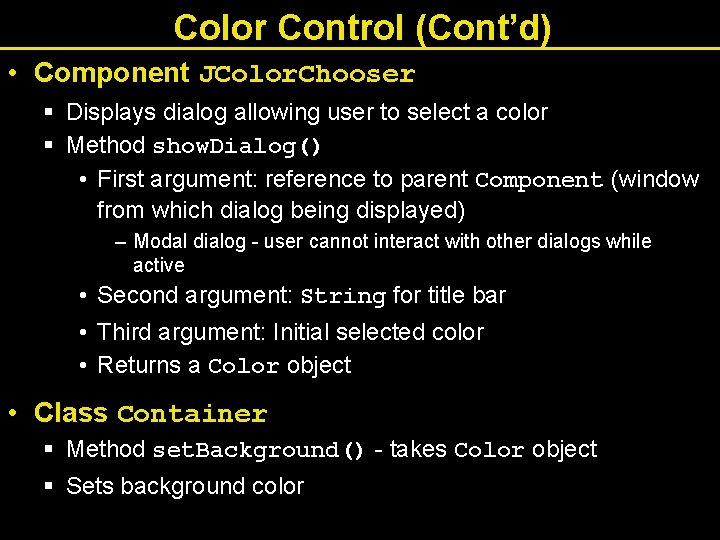 Color Control (Cont’d) • Component JColor. Chooser § Displays dialog allowing user to select