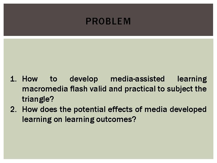 PROBLEM 1. How to develop media-assisted learning macromedia flash valid and practical to subject