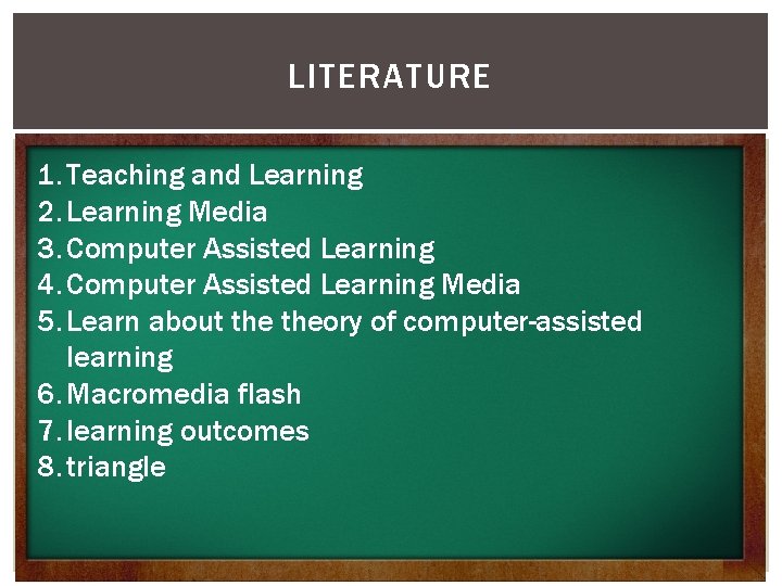 LITERATURE 1. Teaching and Learning 2. Learning Media 3. Computer Assisted Learning 4. Computer