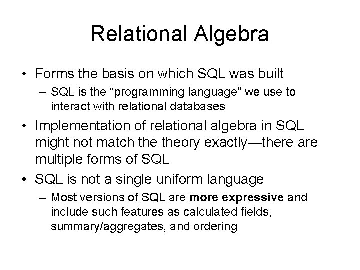 Relational Algebra • Forms the basis on which SQL was built – SQL is Relational Algebra • Forms the basis on which SQL was built – SQL is