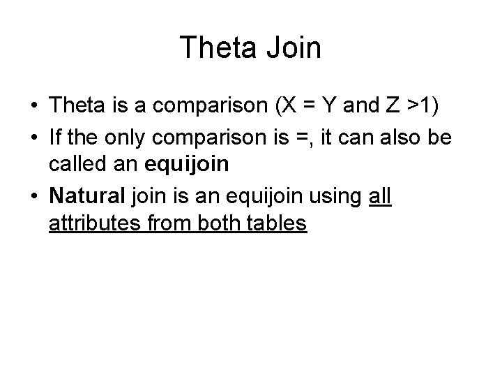 Theta Join • Theta is a comparison (X = Y and Z >1) • Theta Join • Theta is a comparison (X = Y and Z >1) •