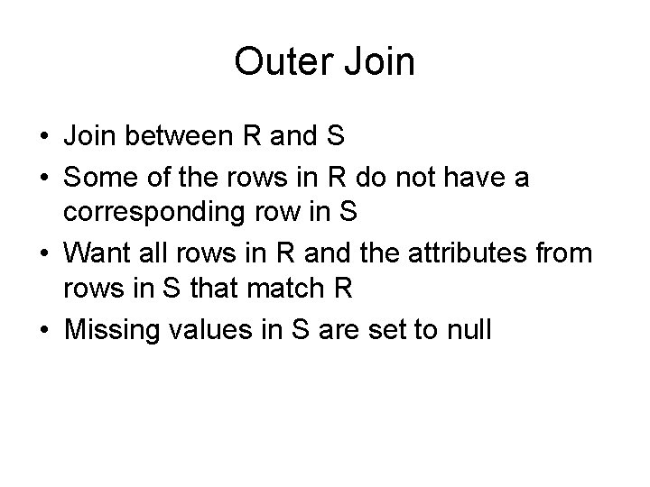 Outer Join • Join between R and S • Some of the rows in Outer Join • Join between R and S • Some of the rows in