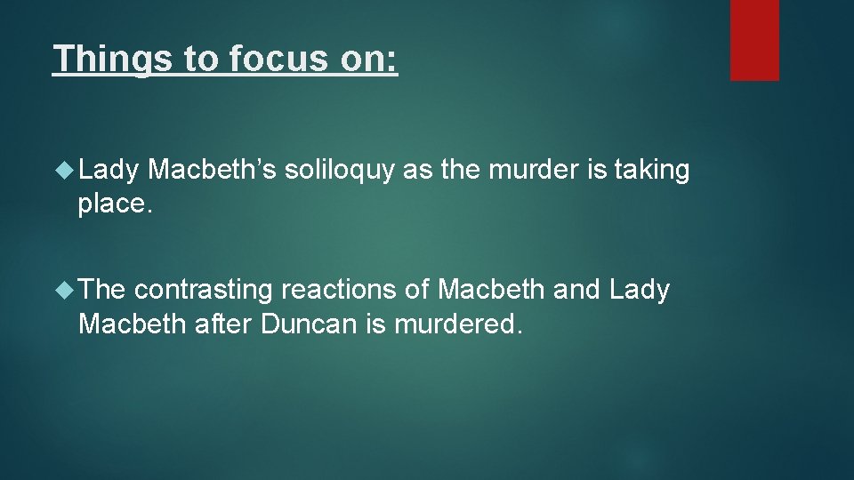 Things to focus on: Lady Macbeth’s soliloquy as the murder is taking place. The