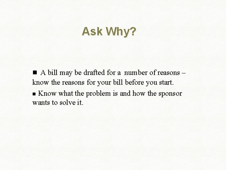 Ask Why? n A bill may be drafted for a number of reasons –