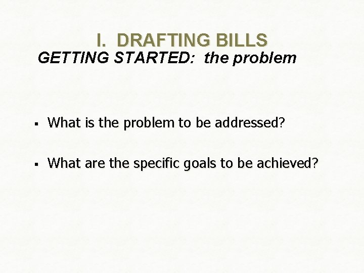 I. DRAFTING BILLS GETTING STARTED: the problem § What is the problem to be