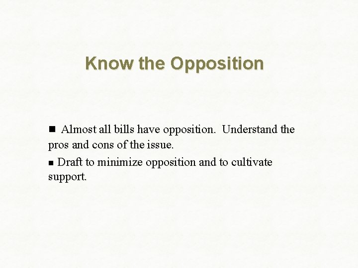 Know the Opposition n Almost all bills have opposition. Understand the pros and cons