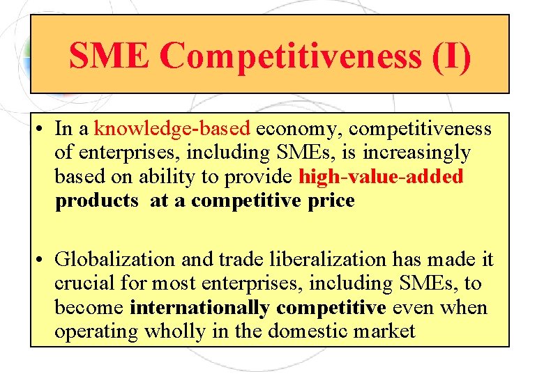 SME Competitiveness (I) • In a knowledge-based economy, competitiveness of enterprises, including SMEs, is