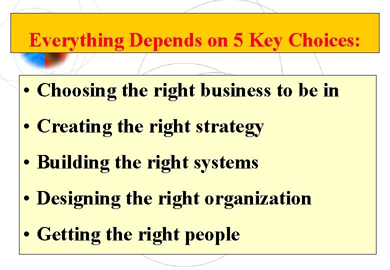 Everything Depends on 5 Key Choices: • Choosing the right business to be in